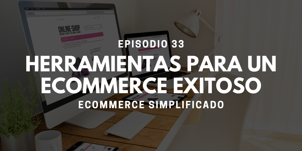 Episodio 33 - Herramientas para un E-commerce exitoso