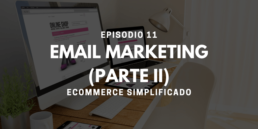 Episodio 11 - Email Marketing (Parte II)